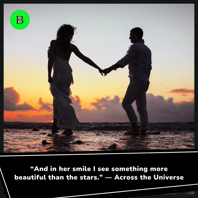 “And in her smile I see something more beautiful than the stars.” — Across the Universe