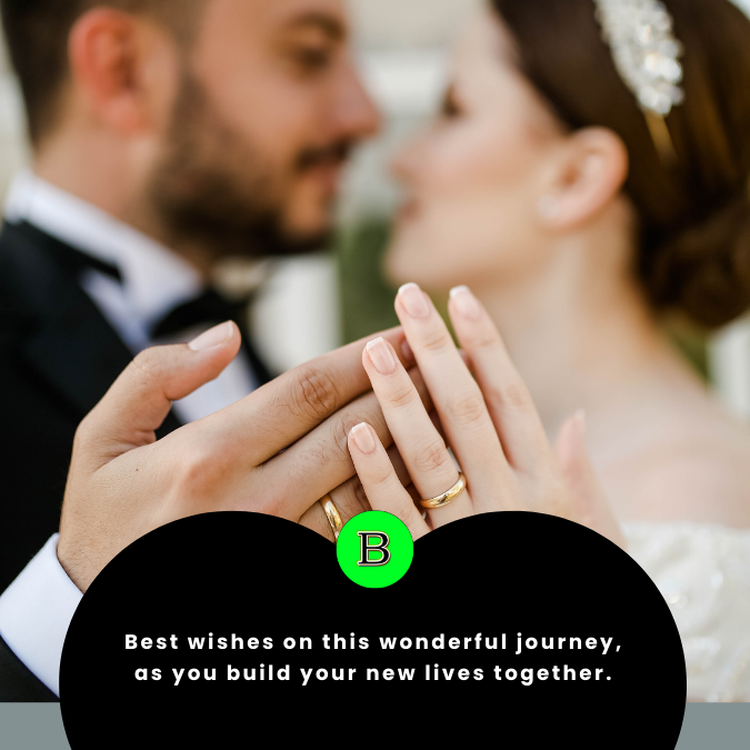 Best wishes on this wonderful journey, as you build your new lives together.