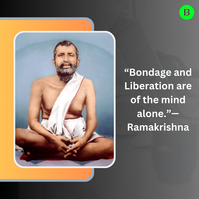 “Bondage and Liberation are of the mind alone.”— Ramakrishna
