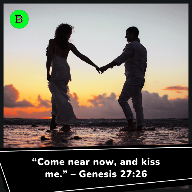 “Come near now, and kiss me.” – Genesis 