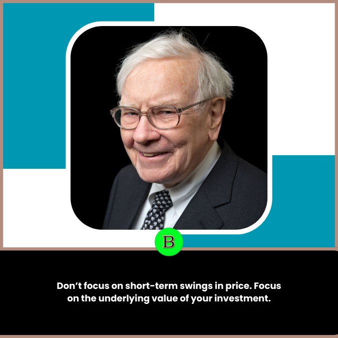 Don’t focus on short-term swings in price. Focus on the underlying value of your investment.