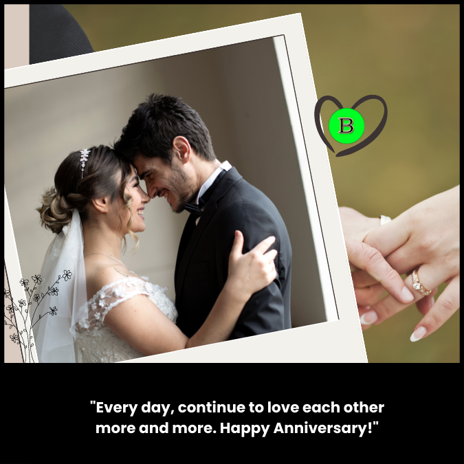"Every day, continue to love each other more and more. Happy Anniversary!"