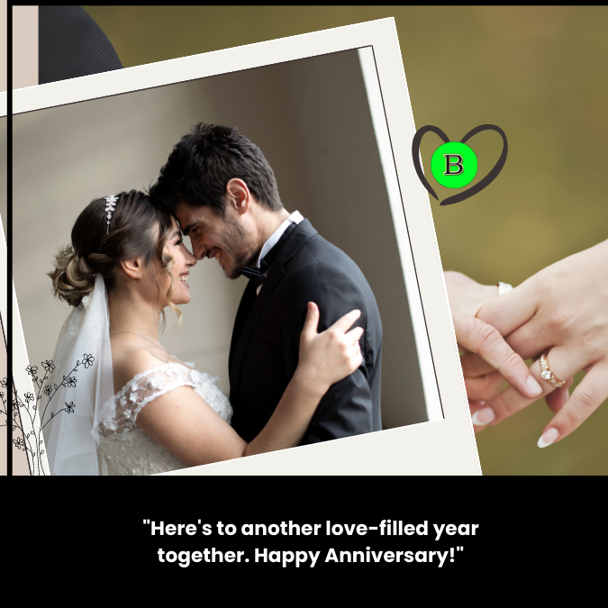 "Here's to another love-filled year together. Happy Anniversary!"