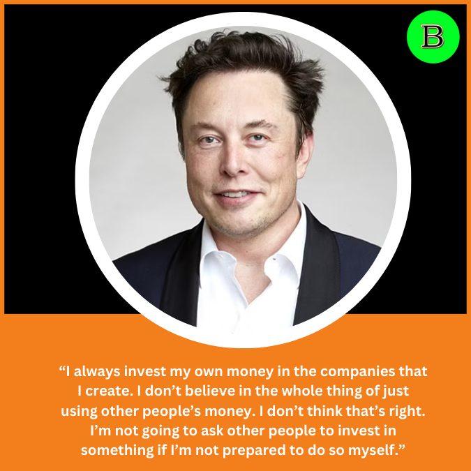 “I always invest my own money in the companies that I create. I don’t believe in the whole thing of just using other people’s money. I don’t think that’s right. I’m not going to ask other people to invest in something if I’m not prepared to do so myself.”