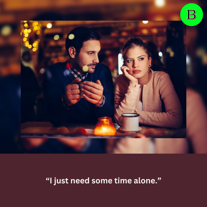 “I just need some time alone.”