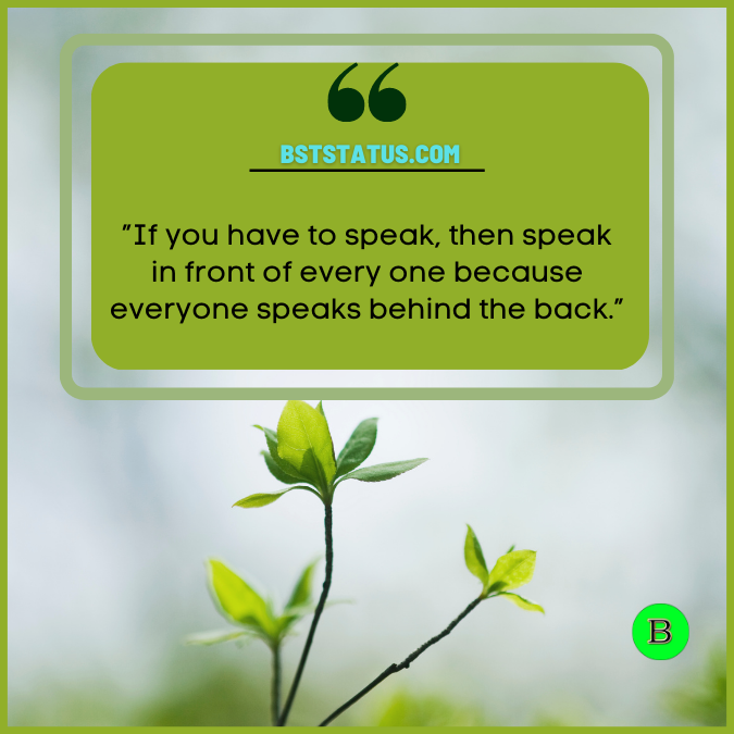 ”If you have to speak, then speak in front of everyone because everyone speaks behind the back.”