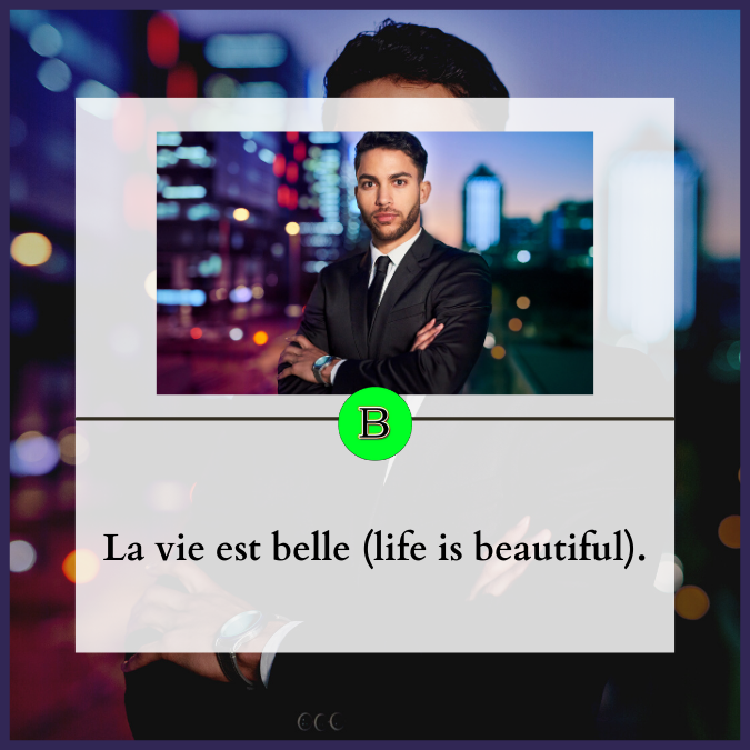 La vie est belle (life is beautiful).