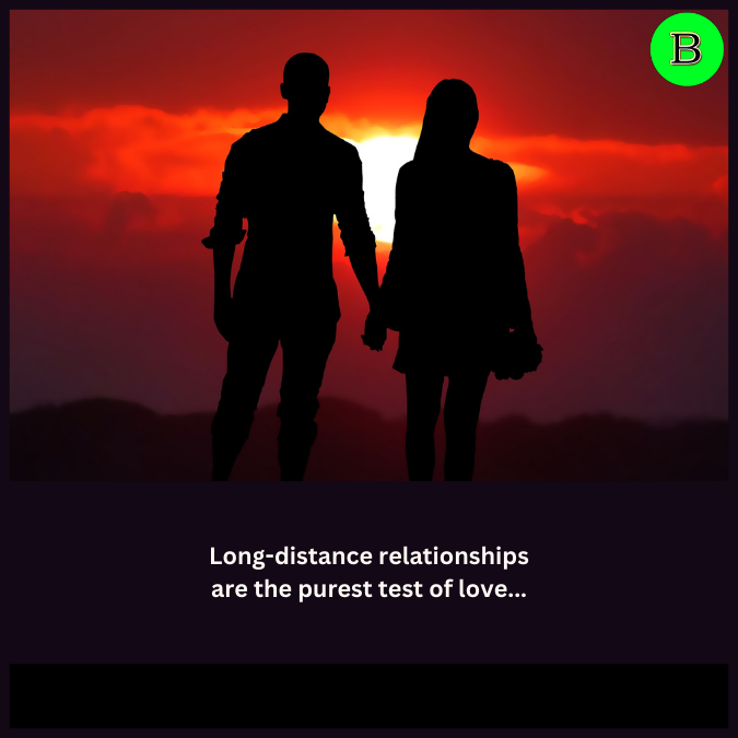 Long-distance relationships are the purest test of love...