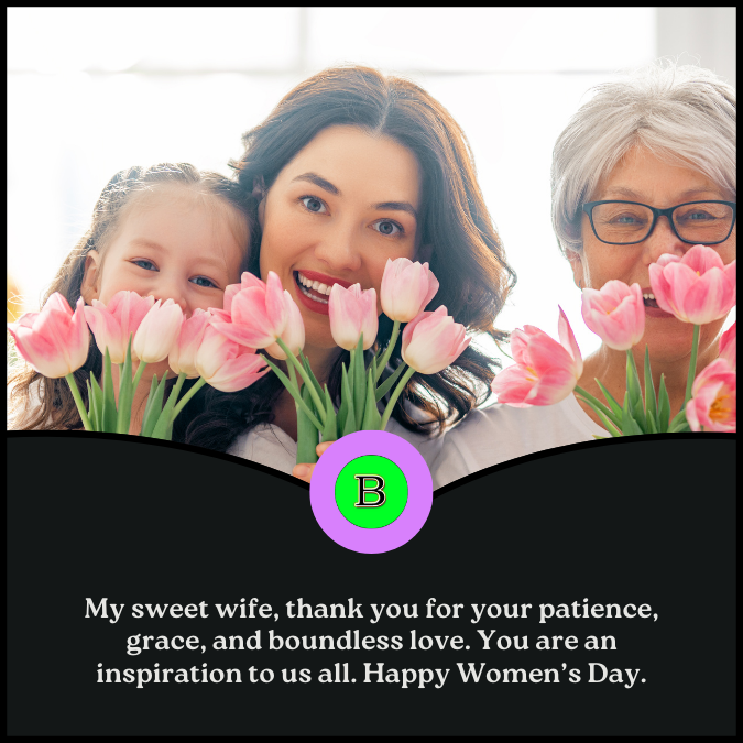 My sweet wife, thank you for your patience, grace, and boundless love. You are an inspiration to us all. Happy Women’s Day.
