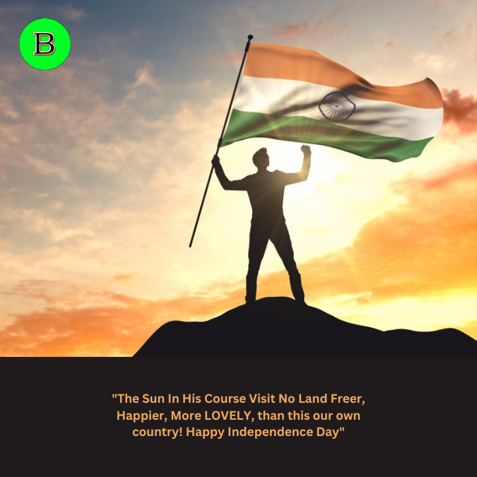 "The Sun In His Course Visit No Land Freer, Happier, More LOVELY, than this our own country! Happy Independence Day"
