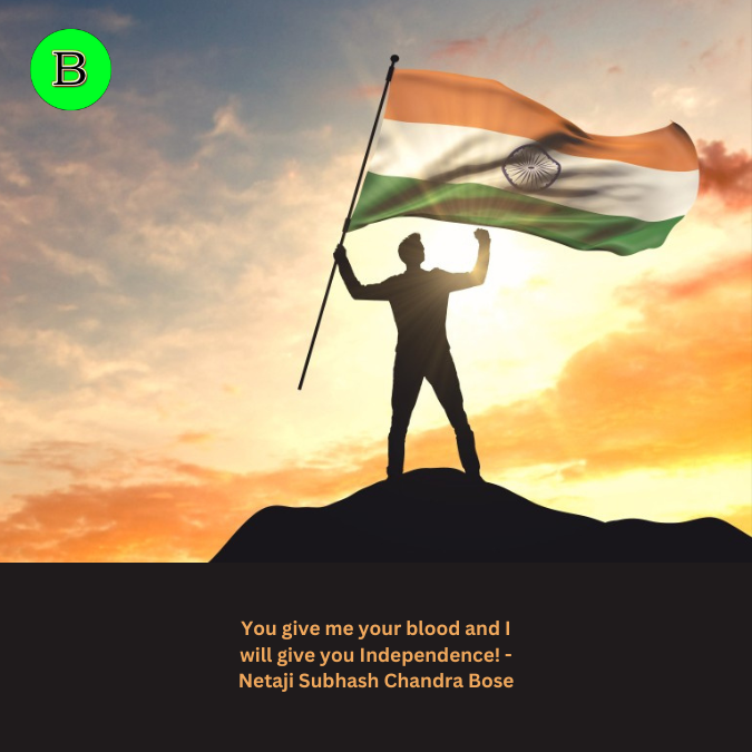 You give me your blood and I will give you Independence! - Netaji Subhash Chandra Bose