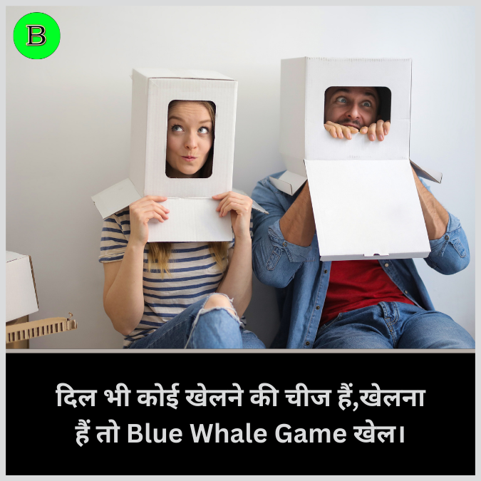 दिल भी कोई खेलने की चीज हैं,खेलना हैं तो Blue Whale Game खेल।