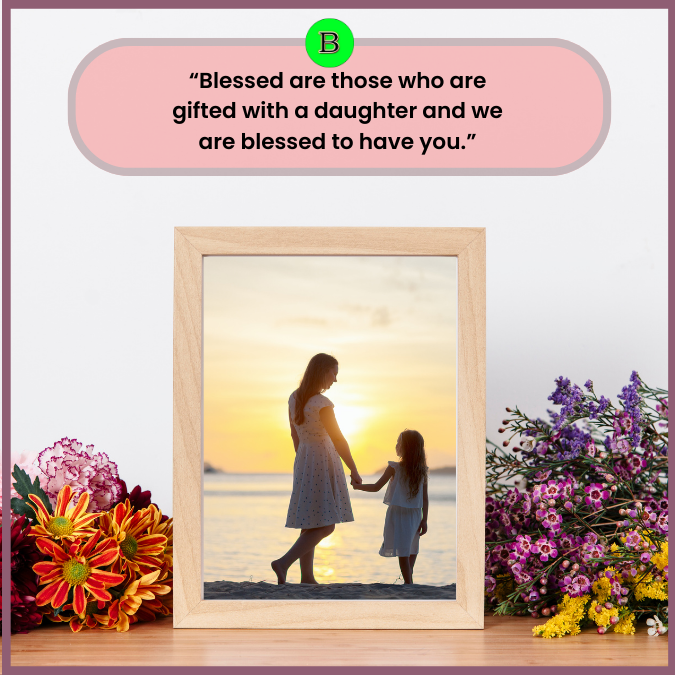 “Blessed are those who are gifted with a daughter and we are blessed to have you.”