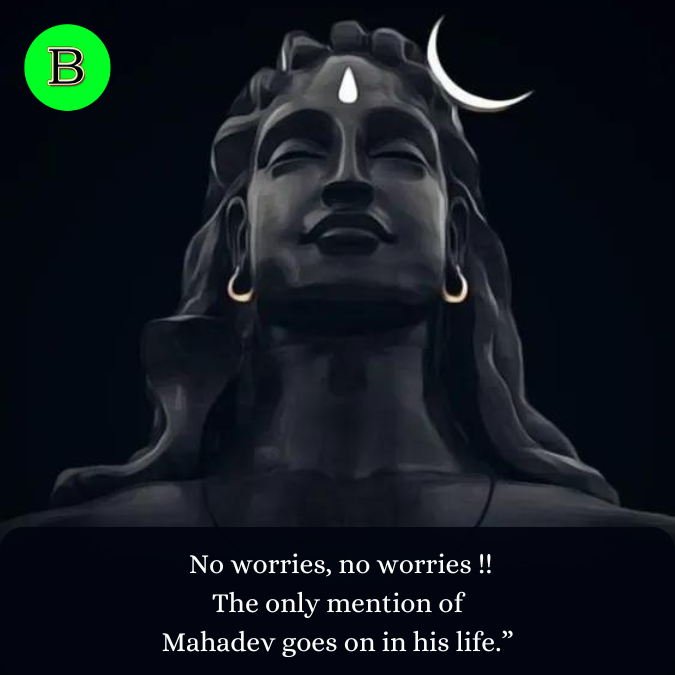  No worries, no worries !! The only mention of Mahadev goes on in his life.”