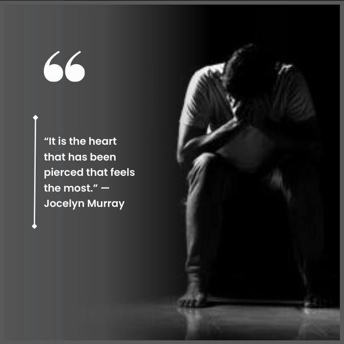“It is the heart that has been pierced that feels the most.” —Jocelyn Murray