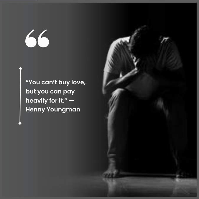 “You can’t buy love, but you can pay heavily for it.” —Henny Youngman