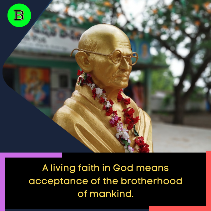 A living faith in God means acceptance of the brotherhood of mankind.