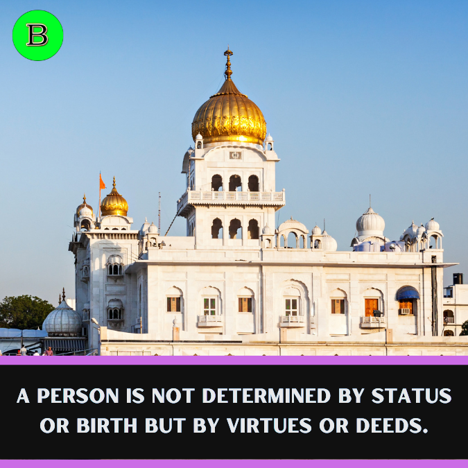 A person is not determined by status or birth but by virtues or deeds.