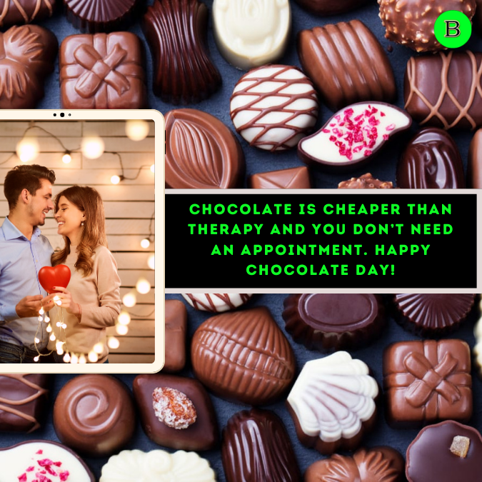 Chocolate is cheaper than therapy and you don’t need an appointment. Happy Chocolate Day!
