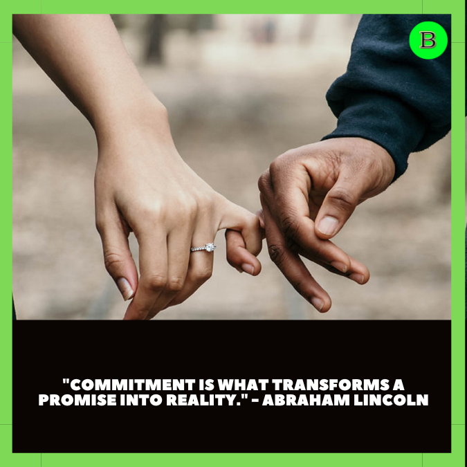 "Commitment is what transforms a promise into reality." - Abraham Lincoln