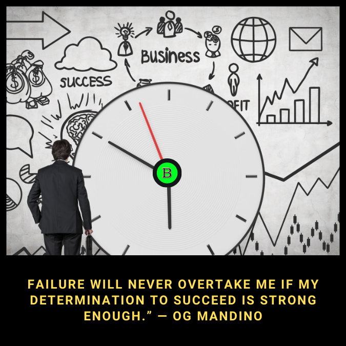 Failure will never overtake me if my determination to succeed is strong enough.” — Og Mandino