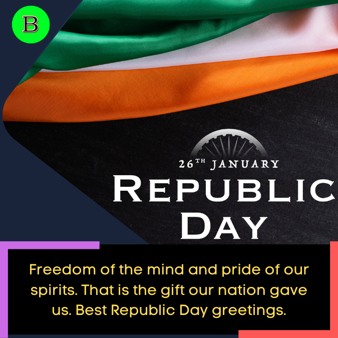 Freedom of the mind and pride of our spirits. That is the gift our nation gave us. Best Republic Day greetings.