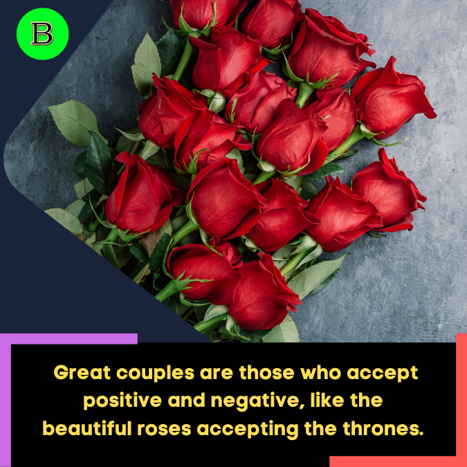 _Great couples are those who accept positive and negative, like the beautiful roses accepting the thrones.