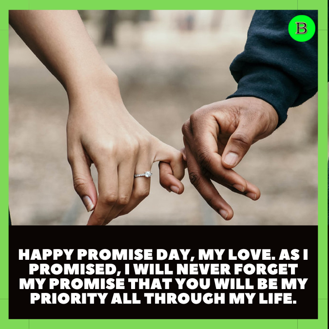 Happy promise day, my love. As I promised, I will never forget my promise that you will be my priority all through my life.