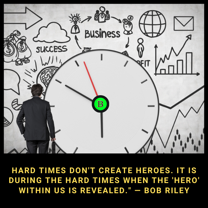 Hard times don't create heroes. It is during the hard times when the 'hero' within us is revealed." — Bob Riley