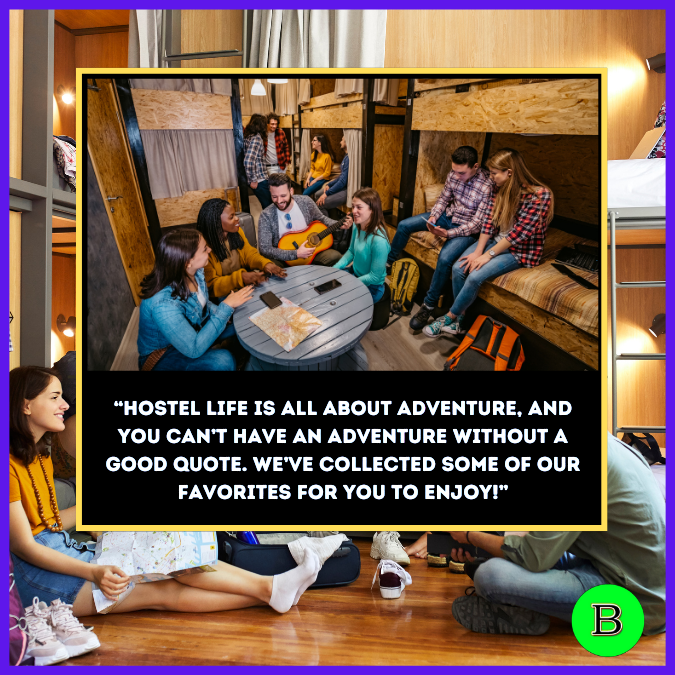 “Hostel life is all about adventure, and you can’t have an adventure without a good quote. We’ve collected some of our favorites for you to enjoy!”