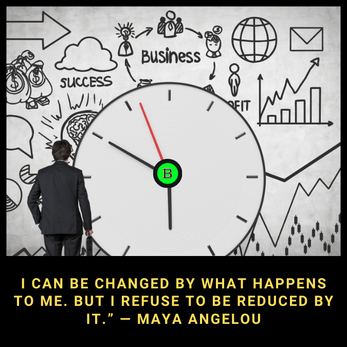 I can be changed by what happens to me. But I refuse to be reduced by it.” — Maya Angelou