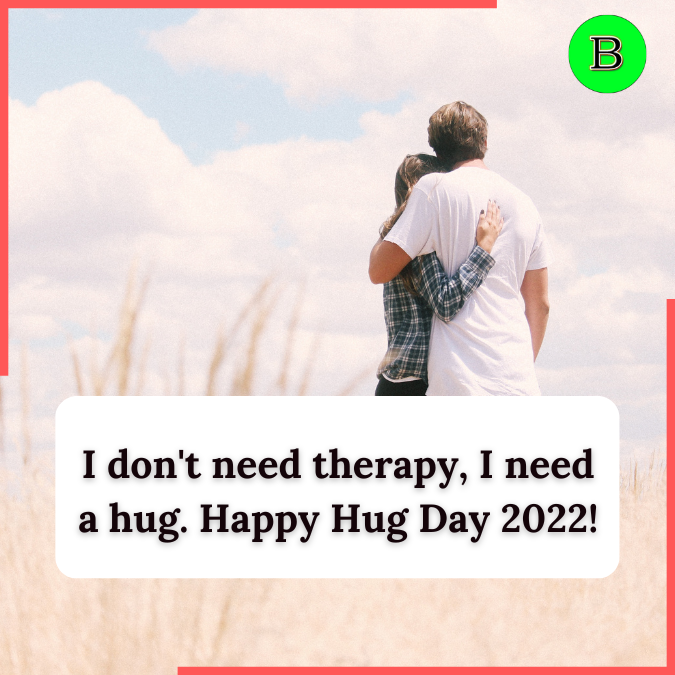 I don't need therapy, I need a hug. Happy Hug Day!