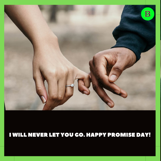 I will never let you go. Happy Promise Day!