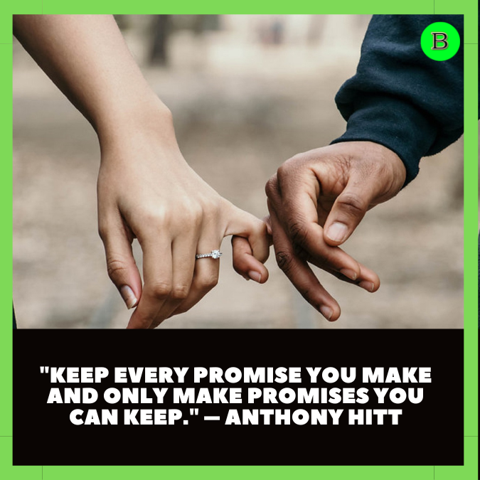 "Keep every promise you make and only make promises you can keep." – Anthony Hitt
