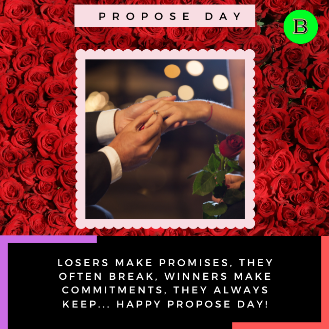 Losers make promises, they often break, winners make commitments, they always keep... Happy Propose Day!