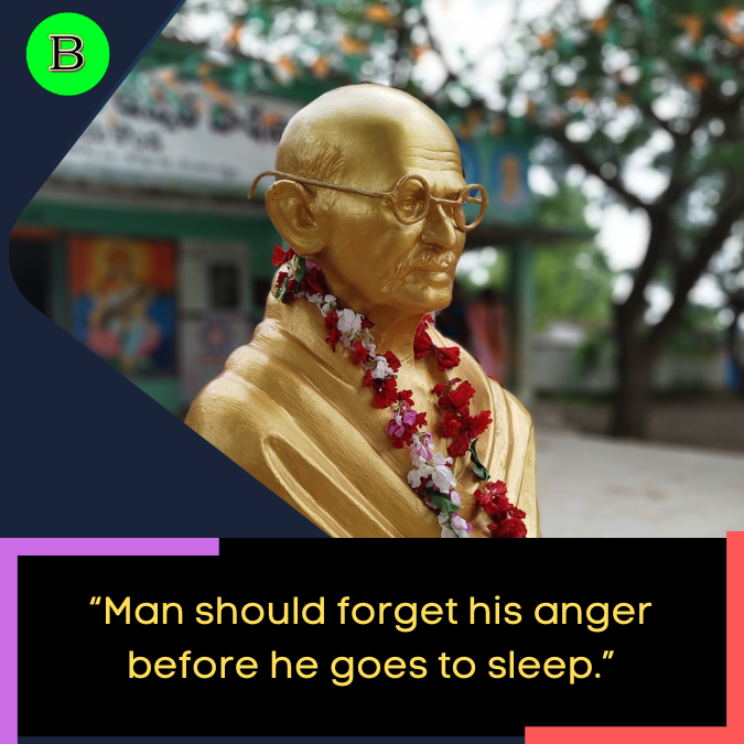 “Man should forget his anger before he goes to sleep.”