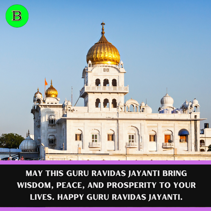 May this Guru Ravidas Jayanti bring wisdom, peace, and prosperity to your lives. Happy Guru Ravidas Jayanti.