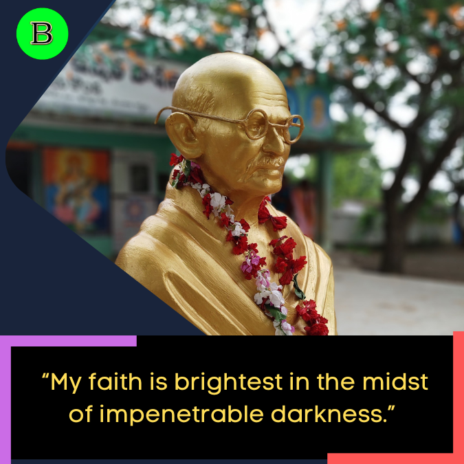 _“My faith is brightest in the midst of impenetrable darkness.”