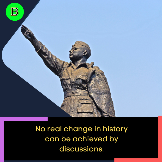 No real change in history can be achieved by discussions.