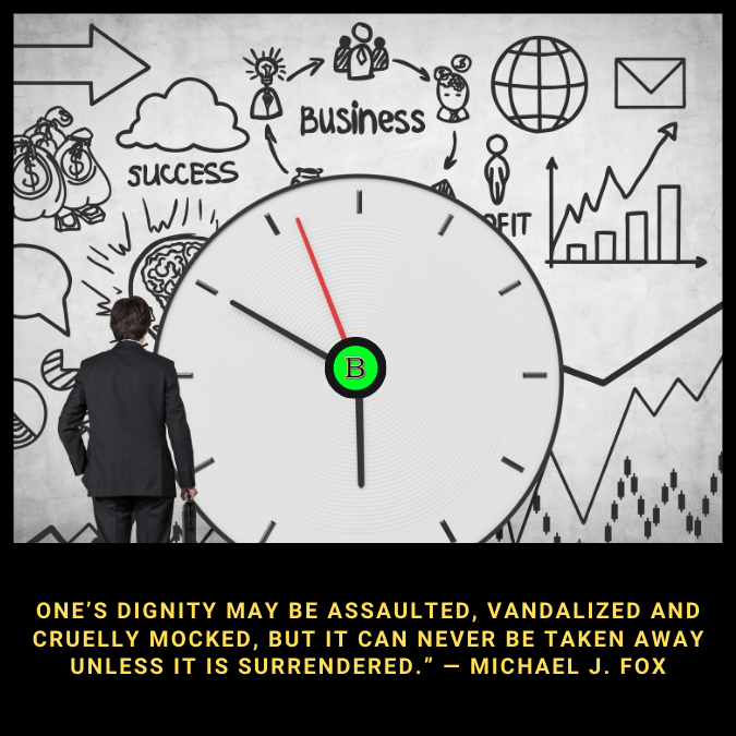 One’s dignity may be assaulted, vandalized and cruelly mocked, but it can never be taken away unless it is surrendered.” — Michael J. Fox