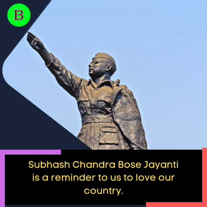 Subhash Chandra Bose Jayanti is a reminder to us to love our country.