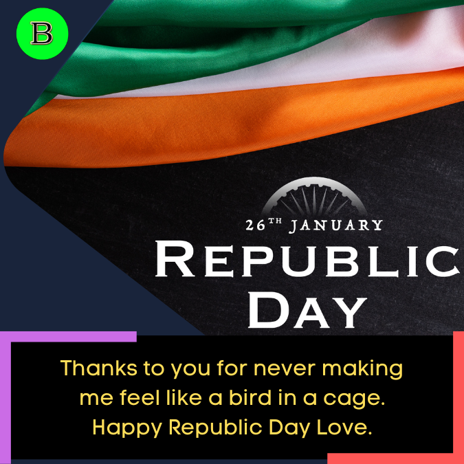 Thanks to you for never making me feel like a bird in a cage. Happy Republic Day Love.