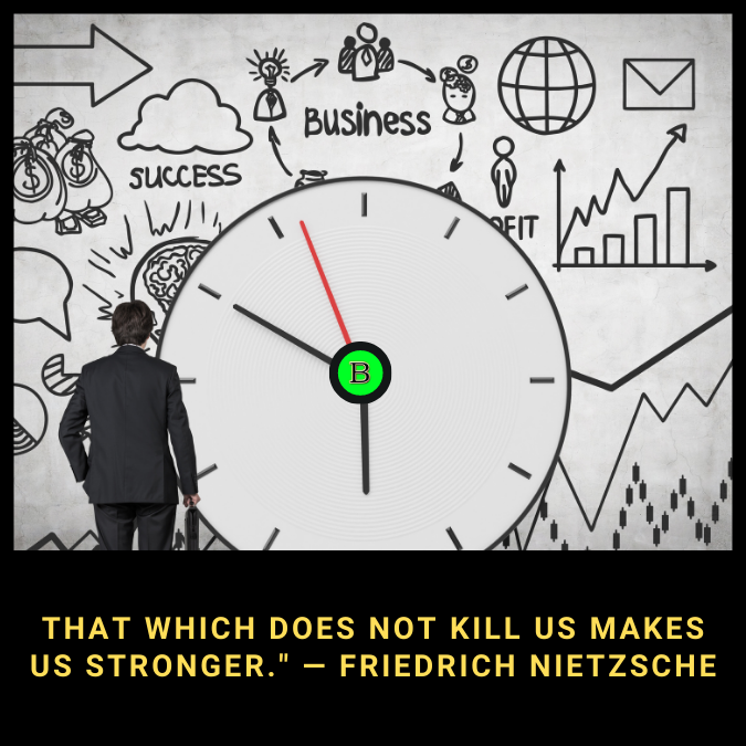That which does not kill us makes us stronger." — Friedrich Nietzsche