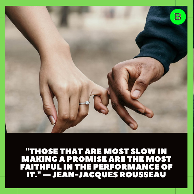 "Those that are most slow in making a promise are the most faithful in the performance of it." — Jean-Jacques Rousseau