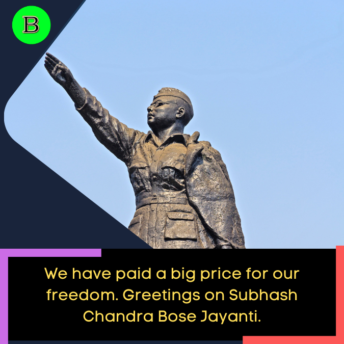 We have paid a big price for our freedom. Greetings on Subhash Chandra Bose Jayanti.
