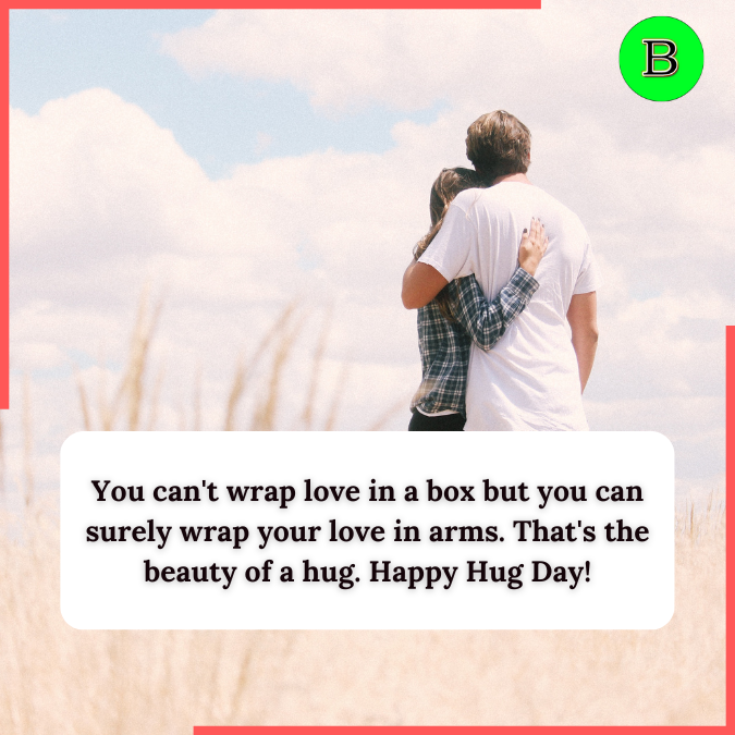 You can't wrap love in a box but you can surely wrap your love in arms. That's the beauty of a hug. Happy Hug Day!