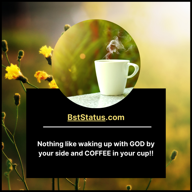 Nothing like waking up with GOD by your side and COFFEE in your cup!!