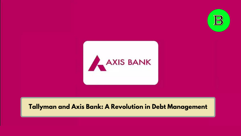 Tallyman and Axis Bank A Revolution in Debt Management
