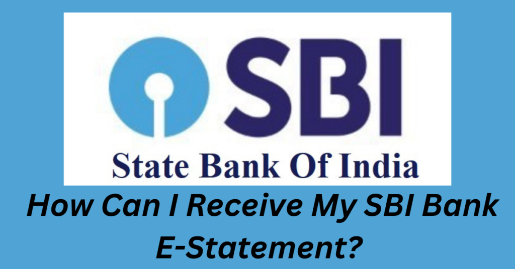 How Can I Receive My SBI Bank E-Statement