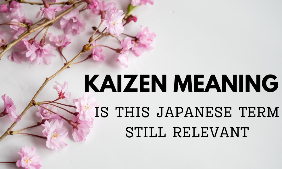 Kaizen Meaning: Is This Japanese Term Still Relevant